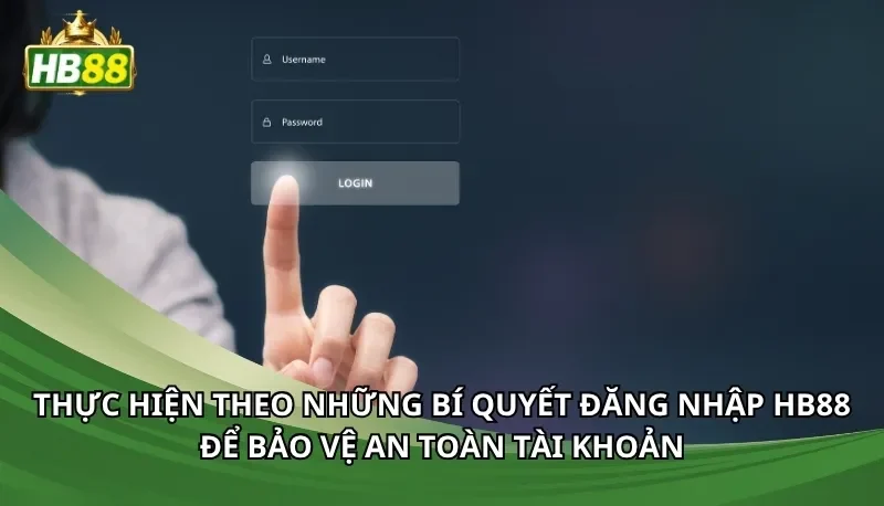 Thực hiện theo những bí quyết đăng nhập Hb88 để bảo vệ an toàn tài khoản