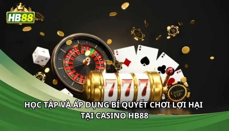 Học tập và áp dụng bí quyết chơi lợi hại tại casino Hb88