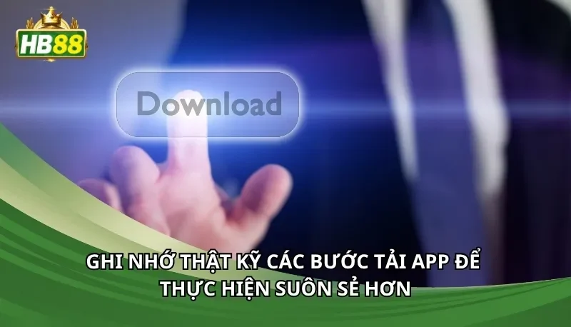 Ghi nhớ thật kỹ các bước tải app để thực hiện suôn sẻ hơn