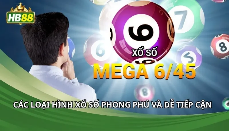 Các loại hình xổ số phong phú và dễ tiếp cận