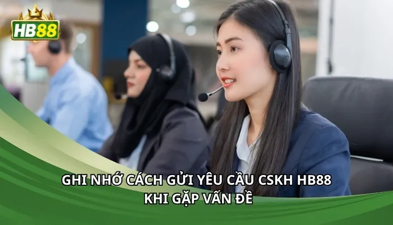 Ghi nhớ cách gửi yêu cầu CSKH Hb88 khi gặp vấn đề