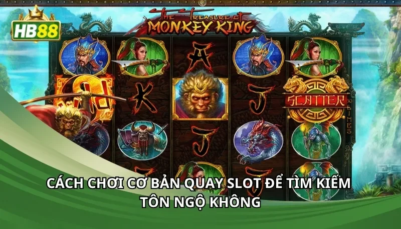 Cách chơi cơ bản quay slot để tìm kiếm Tôn Ngộ Không