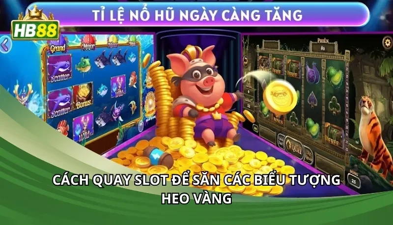 Cách quay slot để săn các biểu tượng heo vàng