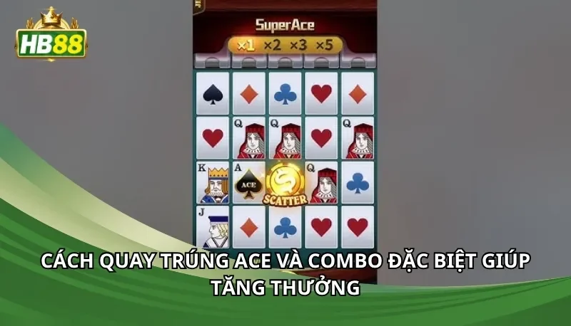 Cách quay trúng ACE và combo đặc biệt giúp tăng thưởng