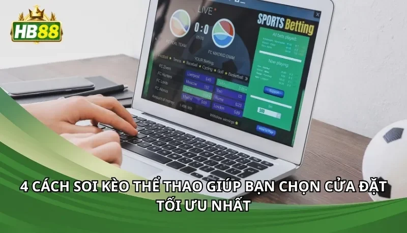 4 cách soi kèo thể thao giúp bạn chọn cửa đặt tối ưu nhất.