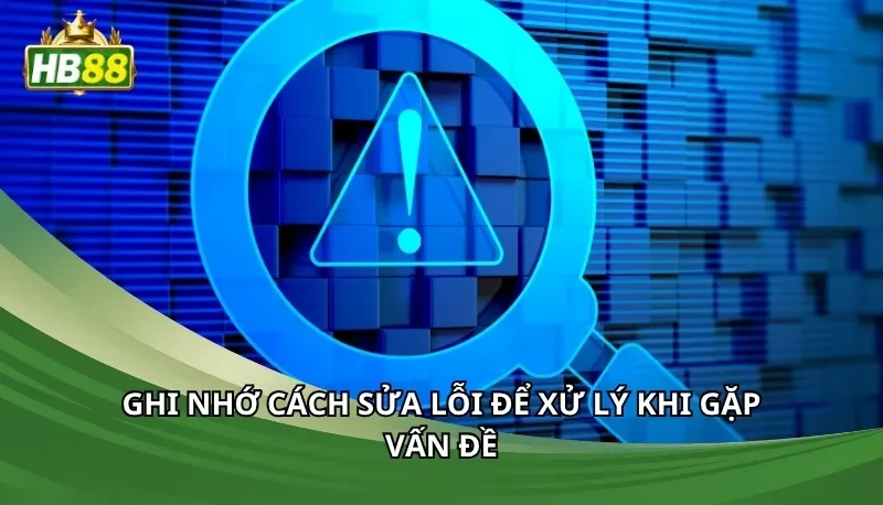 Ghi nhớ cách sửa lỗi để xử lý khi gặp vấn đề