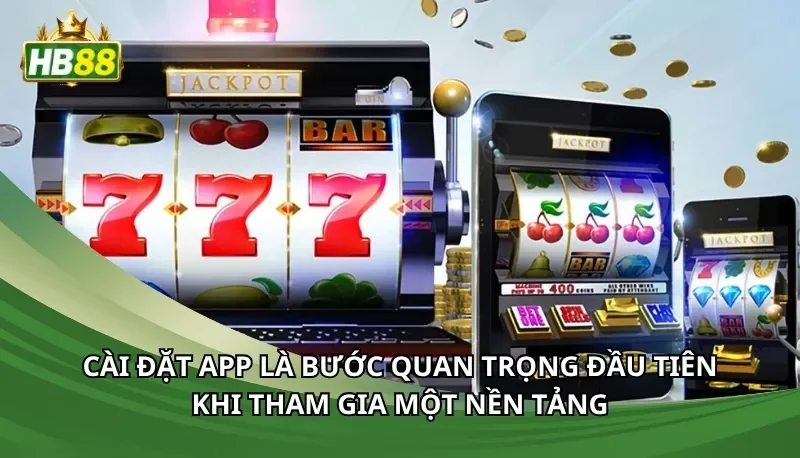 Cài đặt app là bước quan trọng đầu tiên khi tham gia một nền tảng