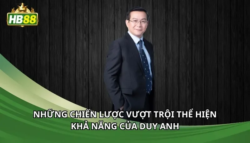 Những chiến lược vượt trội thể hiện khả năng của Duy Anh