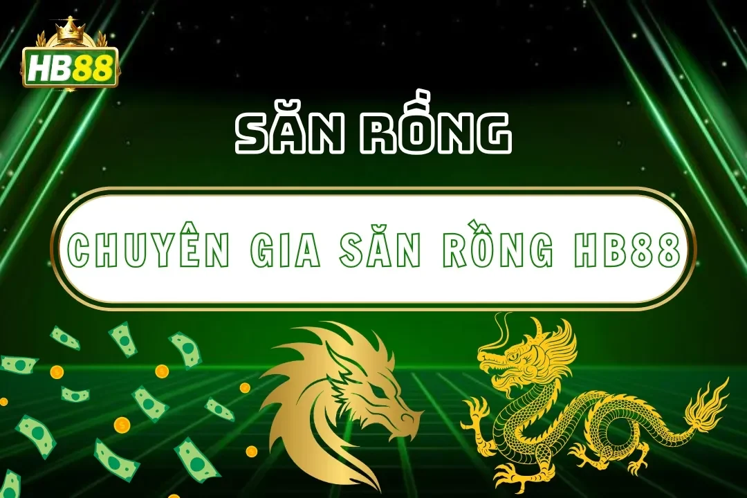 Chuyên Gia Săn Rồng Hb88 – Săn Boss Rồng Nổ Thưởng Khủng 