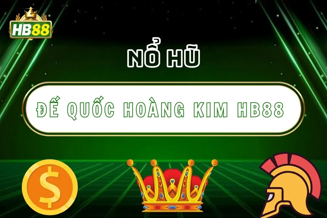 Đế Quốc Hoàng Kim Hb88 – Slot Game Hoàng Tộc Quay Là Trúng