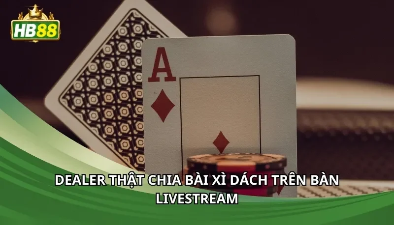 Dealer thật chia bài Xì dách trên bàn livestream