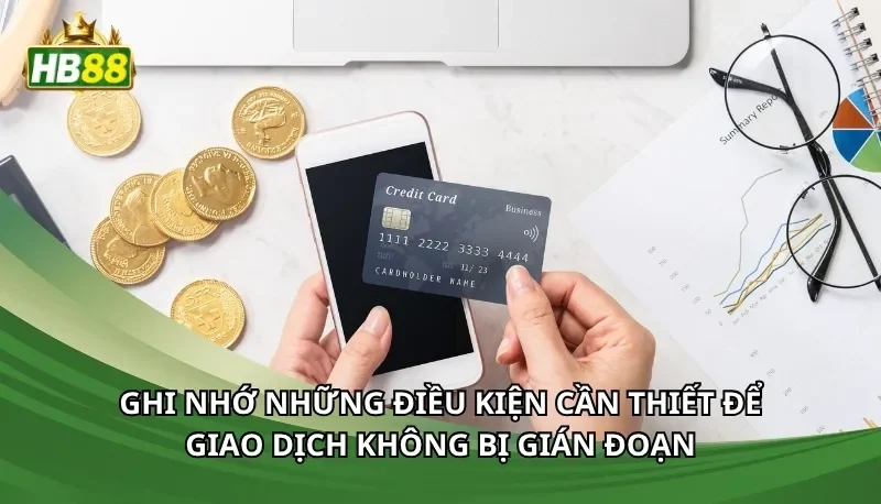 Ghi nhớ những điều kiện cần thiết để giao dịch không bị gián đoạn