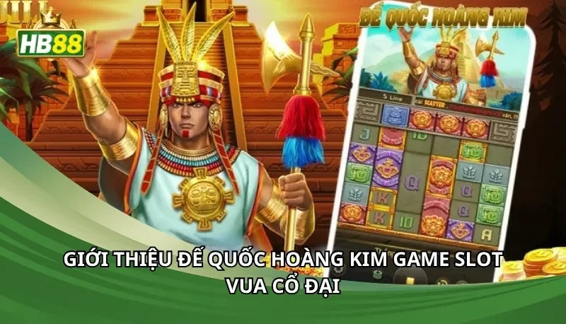 Giới thiệu Đế quốc hoàng kim game slot vua cổ đại