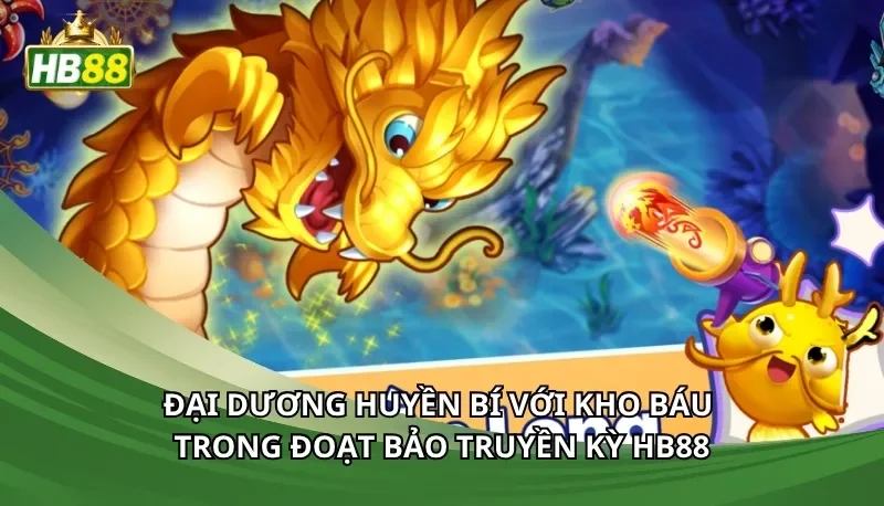 Đại dương huyền bí với kho báu trong đoạt bảo truyền kỳ Hb88
