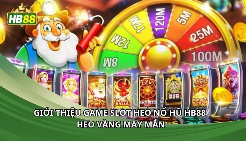 Giới thiệu game slot Heo nổ hũ Hb88 heo vàng may mắn