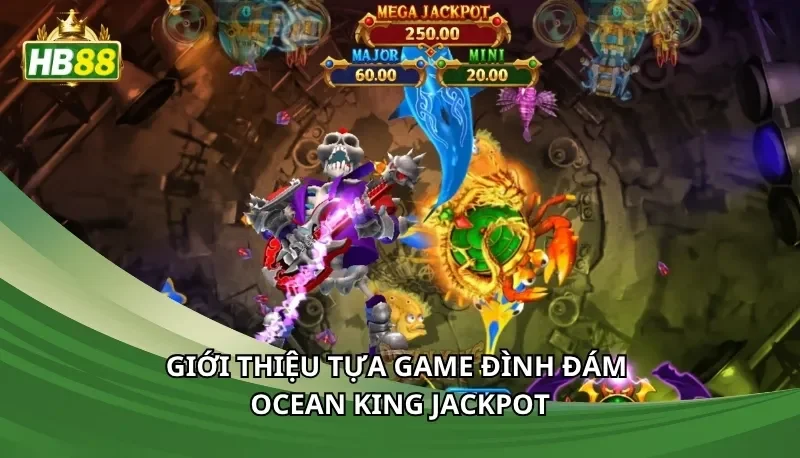 Giới thiệu tựa game đình đám Ocean King Jackpot
