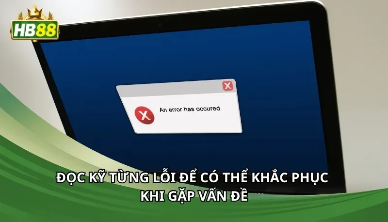 Đọc kỹ từng lỗi để có thể khắc phục khi gặp vấn đề