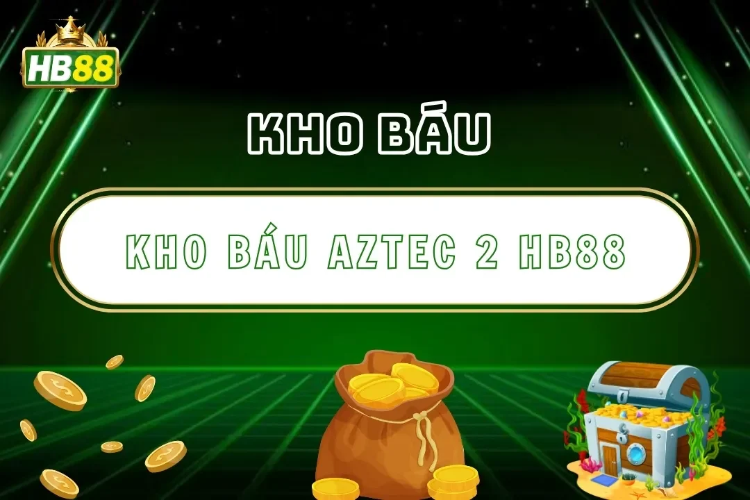 Kho Báu Aztec 2 Hb88 – Slot Văn Minh Cổ, Săn Thưởng Khủng