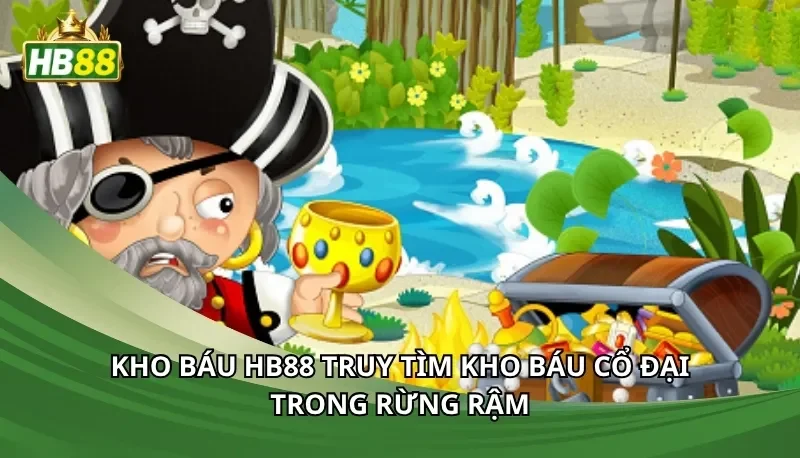 Kho báu Hb88 truy tìm kho báu cổ đại trong rừng rậm
