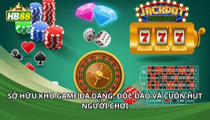 Sở hữu kho game đa dạng, độc đáo và cuốn hút người chơi