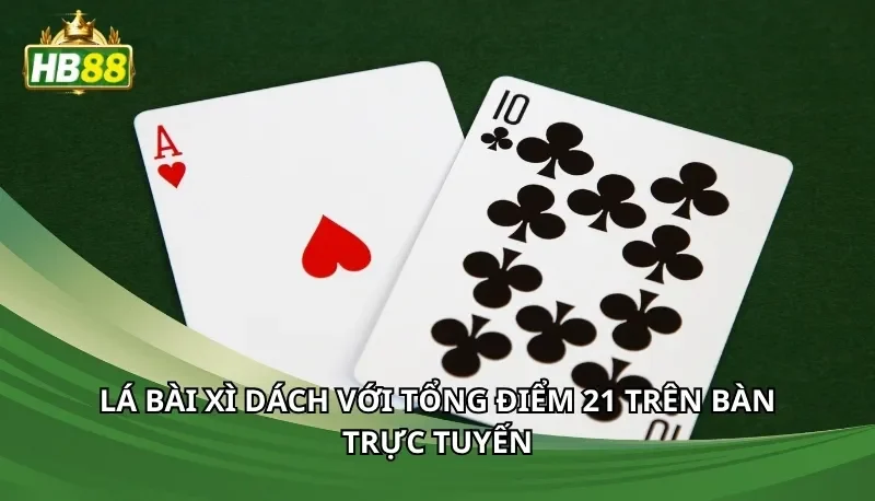 Lá bài Xì dách với tổng điểm 21 trên bàn trực tuyến