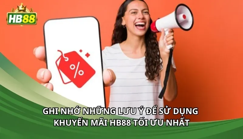 Ghi nhớ những lưu ý để sử dụng khuyến mãi Hb88 tối ưu nhất