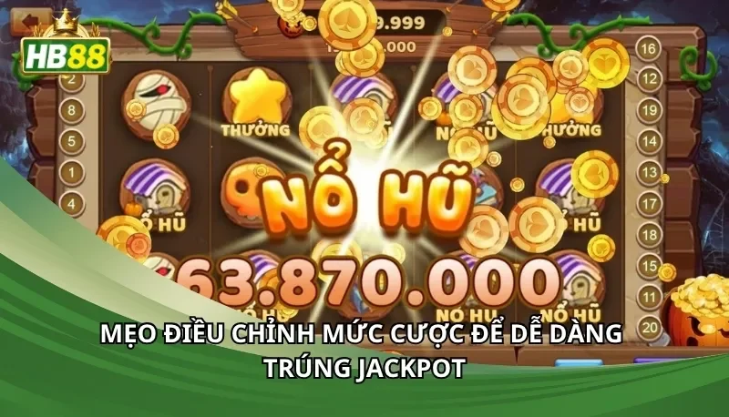Mẹo điều chỉnh mức cược để dễ dàng trúng jackpot