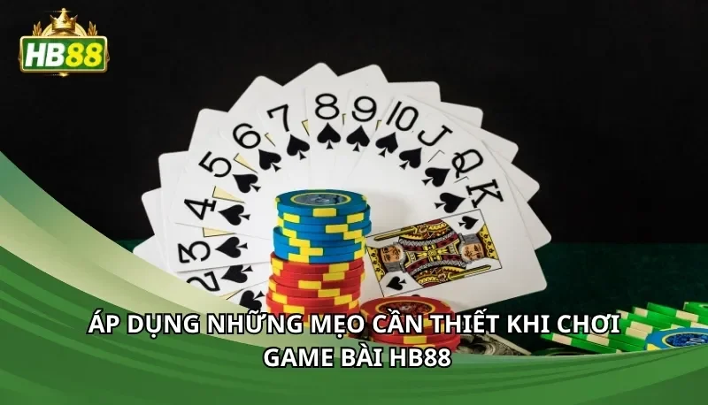 Áp dụng những mẹo cần thiết khi chơi game bài Hb88
