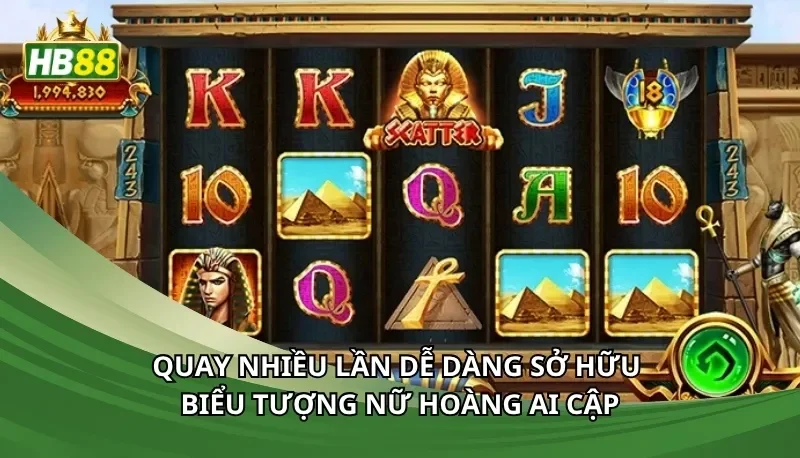Quay nhiều lần dễ dàng sở hữu biểu tượng nữ hoàng Ai Cập