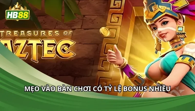 Mẹo vào bàn chơi có tỷ lệ bonus nhiều