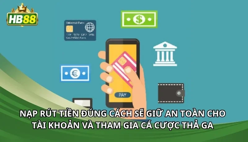 Nạp rút tiền đúng cách sẽ giữ an toàn cho tài khoản và tham gia cá cược thả ga