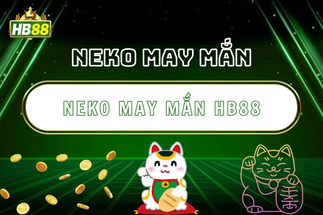 Neko May Mắn Hb88 – Quay Hũ Chiêu Tài, Săn Thưởng Khủng 