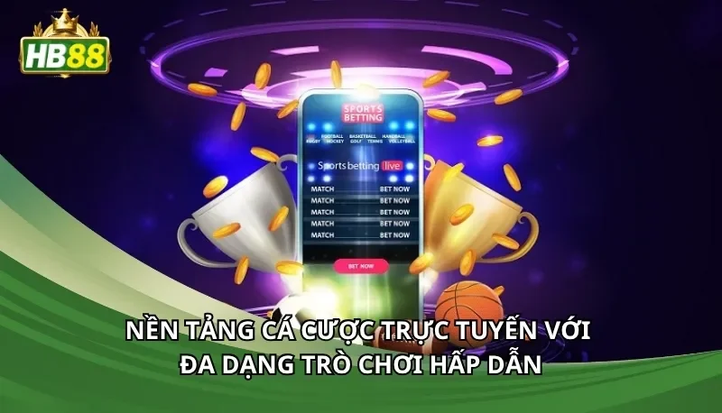 Nền tảng cá cược trực tuyến với đa dạng trò chơi hấp dẫn