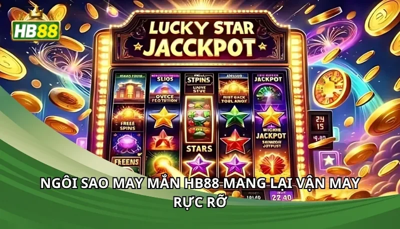 Ngôi sao may mắn Hb88 mang lại vận may rực rỡ