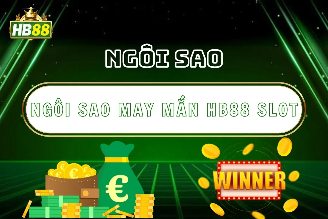 Ngôi Sao May Mắn Hb88 – Slot Chinh Phục Tín Đồ Cá Cược