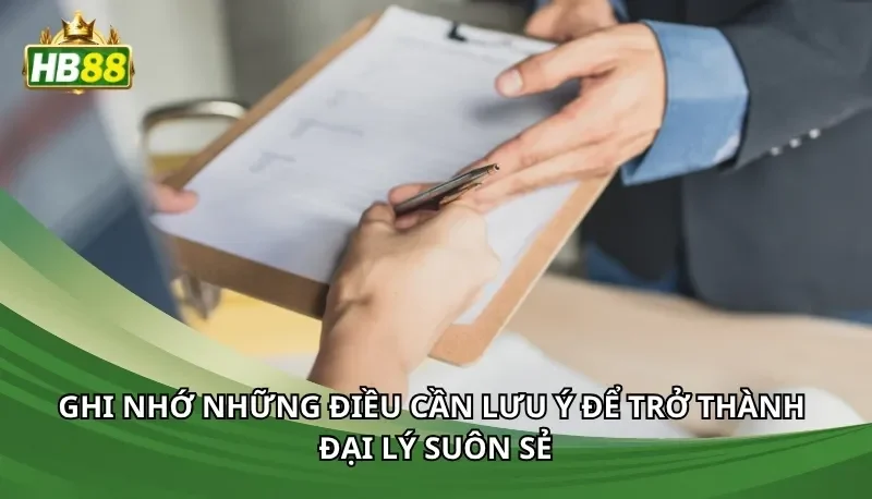 Ghi nhớ những điều cần lưu ý để trở thành đại lý suôn sẻ