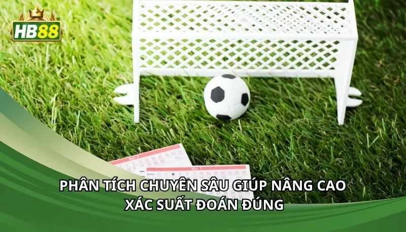 Phân tích chuyên sâu giúp nâng cao xác suất đoán đúng