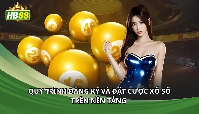 Quy trình đăng ký và đặt cược xổ số trên nền tảng 