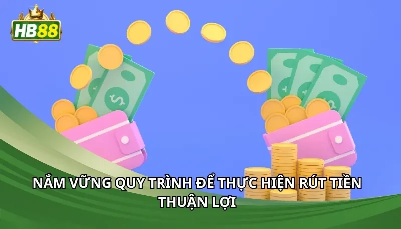 Nắm vững quy trình để thực hiện rút tiền thuận lợi