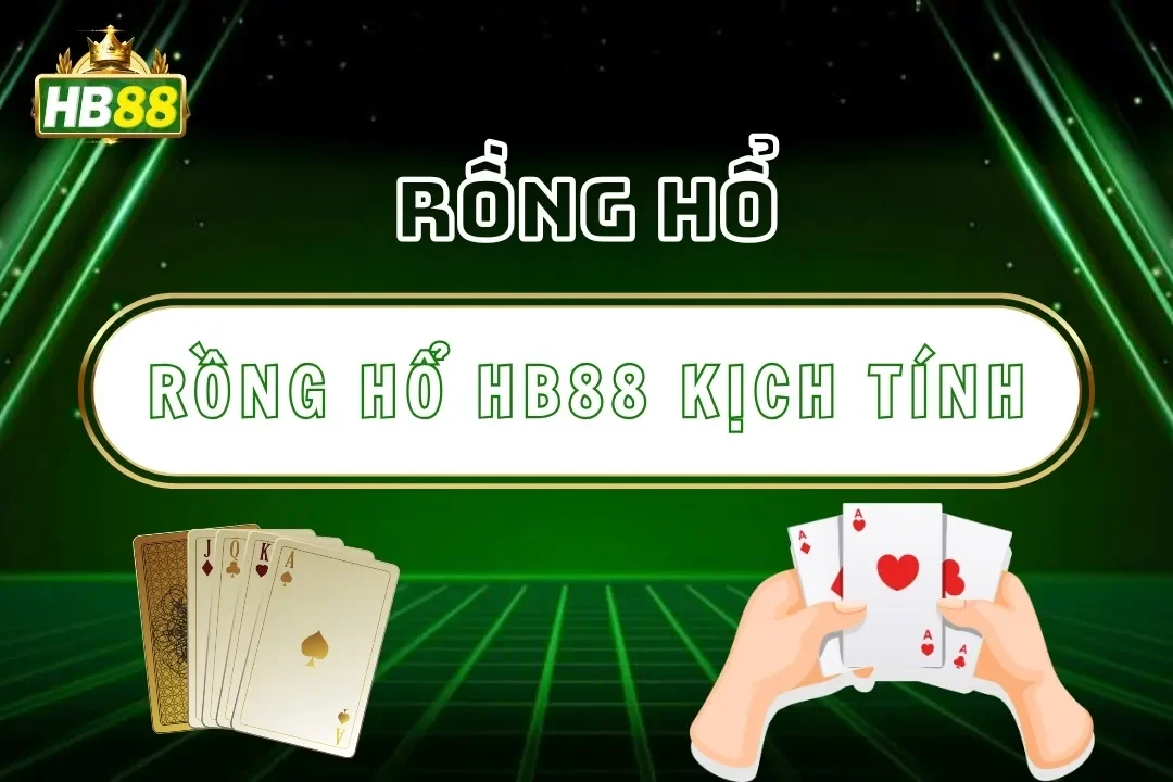 Rồng Hổ Hb88 – Game Bài Trực Tuyến Nhanh Gọn Và Kịch Tính 