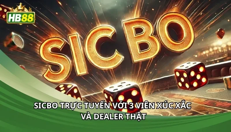 Sicbo trực tuyến với 3 viên xúc xắc và dealer thật