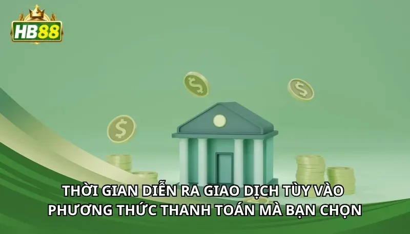 Thời gian diễn ra giao dịch tùy vào phương thức thanh toán mà bạn chọn