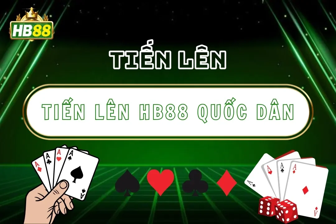 Tiến Lên Hb88 -Trải Nghiệm Game Bài Quốc Dân Việt Nam 