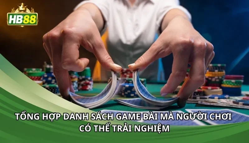 Tổng hợp danh sách game bài mà người chơi có thể trải nghiệm