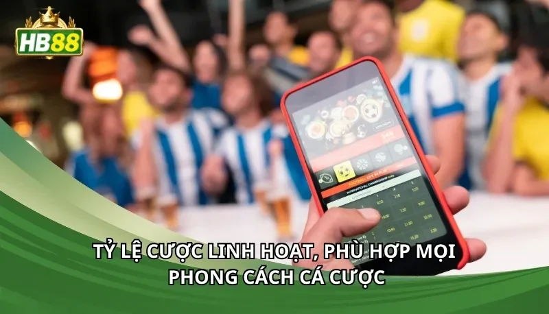 Tỷ lệ cược linh hoạt, phù hợp mọi phong cách cá cược