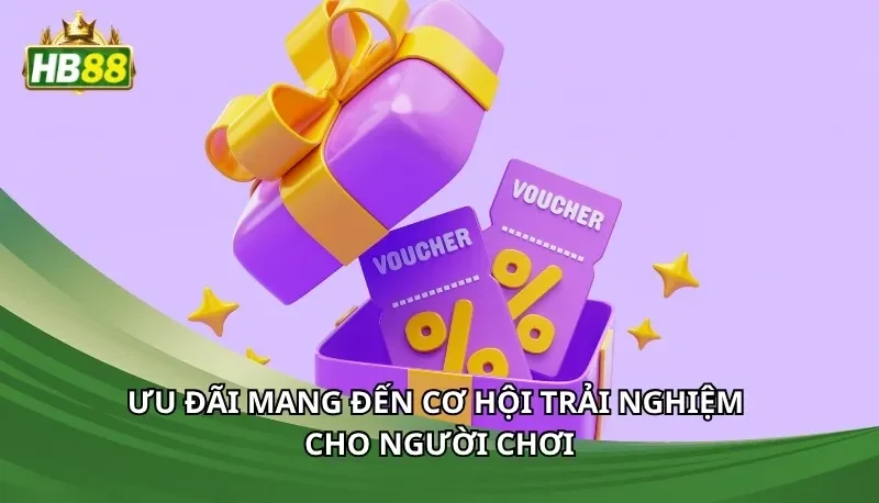 Ưu đãi mang đến cơ hội trải nghiệm cho người chơi