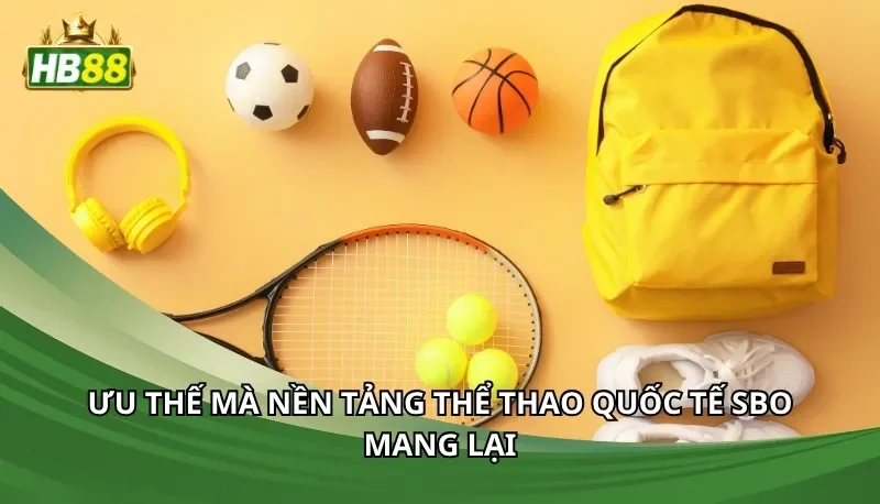 Ưu thế mà nền tảng thể thao quốc tế SBO mang lại
