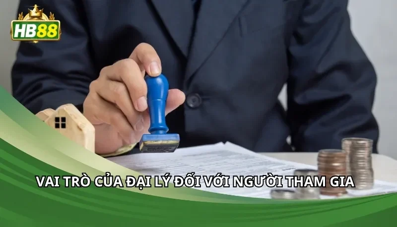 Vai trò của đại lý đối với người tham gia