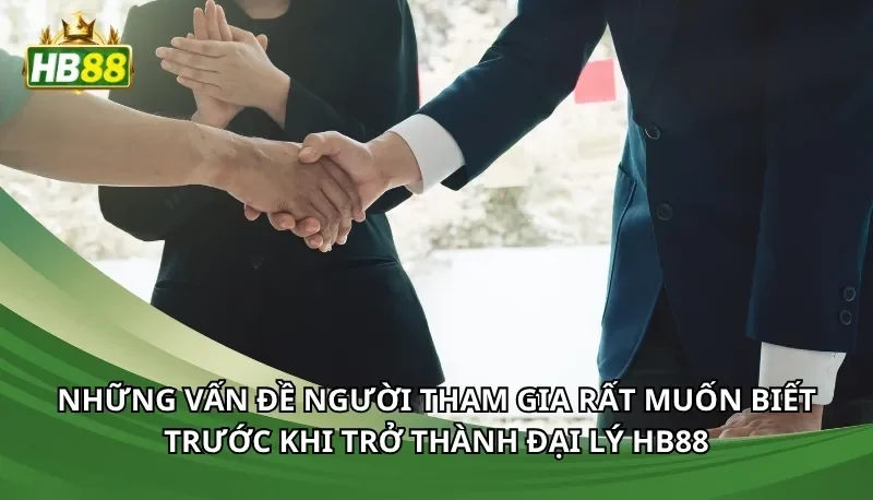 Những vấn đề người tham gia rất muốn biết trước khi trở thành đại lý Hb88