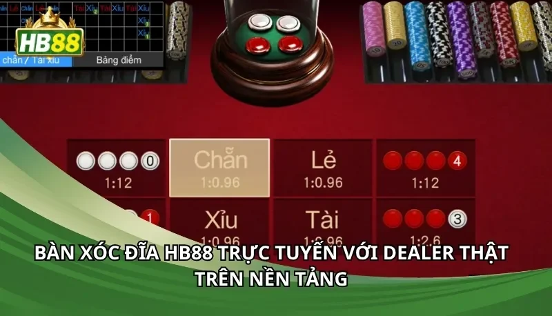 Bàn xóc đĩa Hb88 trực tuyến với dealer thật trên nền tảng